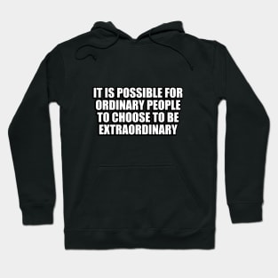 It is possible for ordinary people to choose to be extraordinary Hoodie